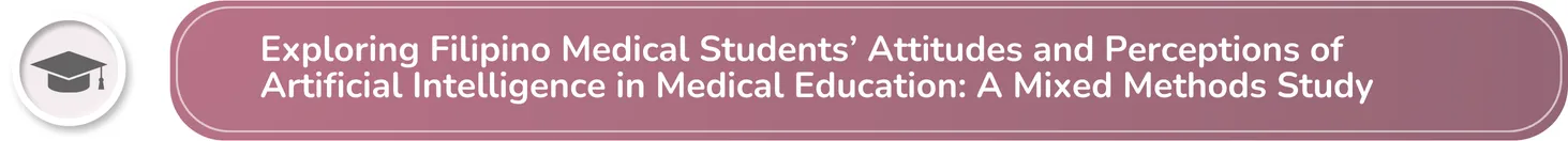 Exploring Filipino Medical Students’ Attitudes and Perceptions of Artificial Intelligence in Medical Education: A Mixed Methods Study